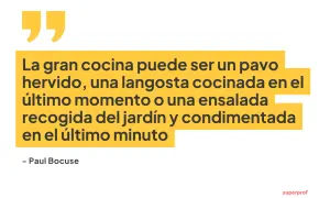 La gran cocina, según el famoso cocinero Paul Bocuse, puede ser un pavo hervido, langosta o ensalada fresca.