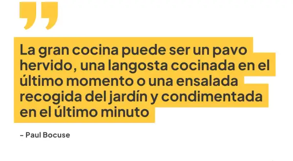 La gran cocina, según el famoso cocinero Paul Bocuse, puede ser un pavo hervido, langosta o ensalada fresca.